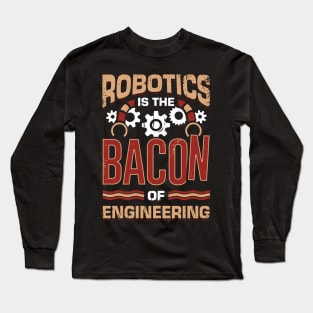 Robotics Is The Bacon Of Engineering Long Sleeve T-Shirt